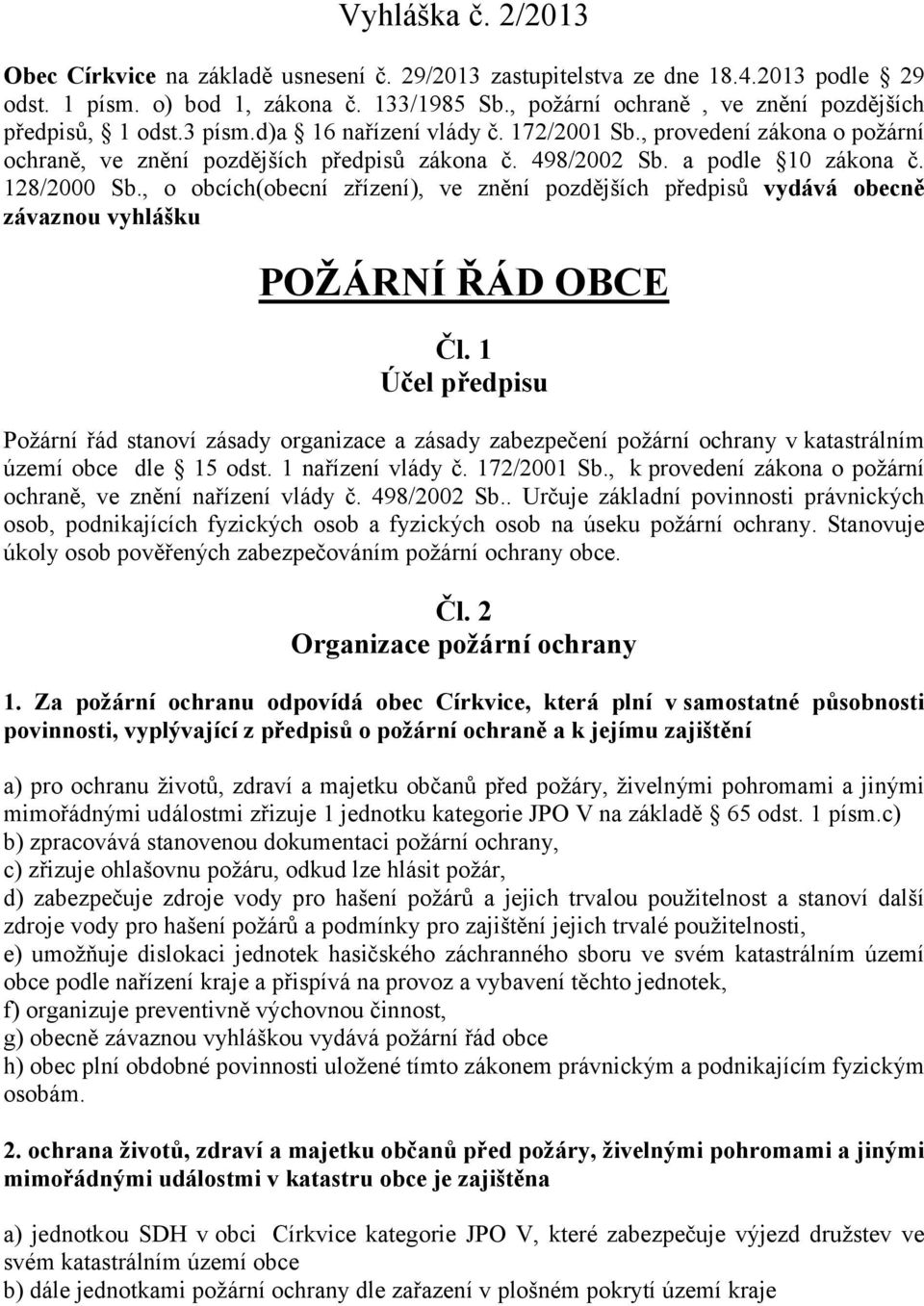 a podle 10 zákona č. 128/2000 Sb., o obcích(obecní zřízení), ve znění pozdějších předpisů vydává obecně závaznou vyhlášku POŽÁRNÍ ŘÁD OBCE Čl.