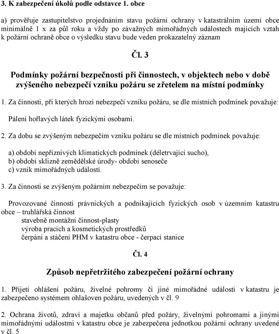 o výsledku stavu bude veden prokazatelný záznam Čl. 3 Podmínky požární bezpečnosti při činnostech, v objektech nebo v době zvýšeného nebezpečí vzniku požáru se zřetelem na místní podmínky 1.