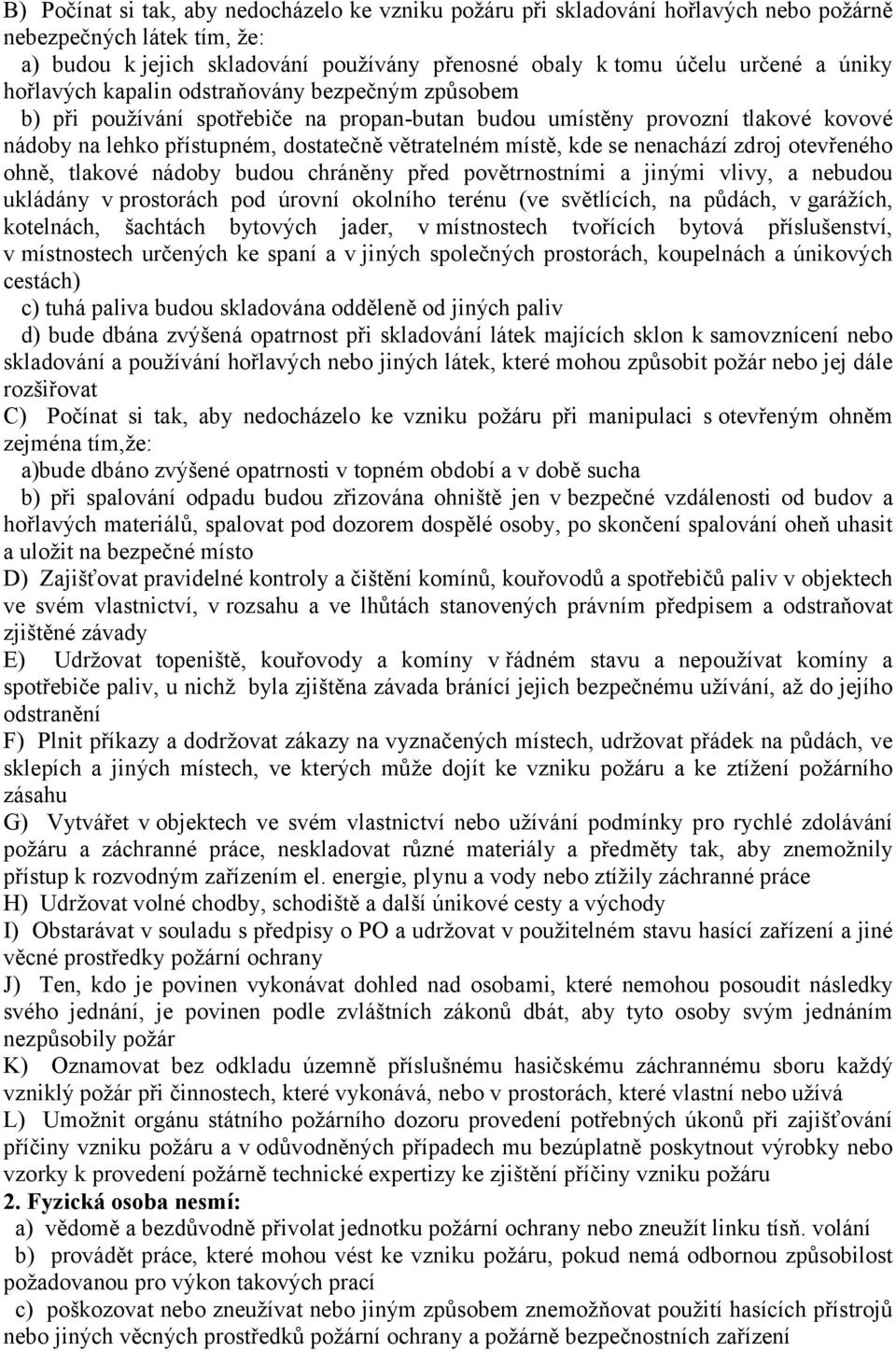 nenachází zdroj otevřeného ohně, tlakové nádoby budou chráněny před povětrnostními a jinými vlivy, a nebudou ukládány v prostorách pod úrovní okolního terénu (ve světlících, na půdách, v garážích,