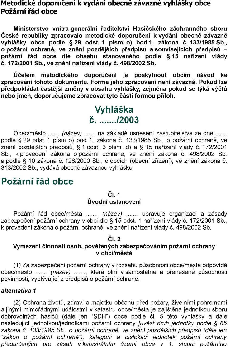 , o požární ochraně, ve znění pozdějších předpisů a souvisejících předpisů požární řád obce dle obsahu stanoveného podle 15 nařízení vlády č. 172/2001 Sb., ve znění nařízení vlády č. 498/2002 Sb.