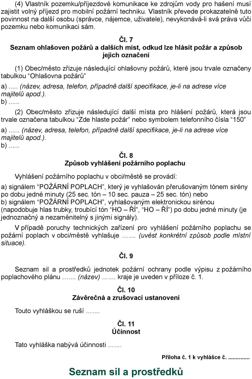 7 Seznam ohlašoven požárů a dalších míst, odkud lze hlásit požár a způsob jejich označení (1) Obec/město zřizuje následující ohlašovny požárů, které jsou trvale označeny tabulkou Ohlašovna požárů a).