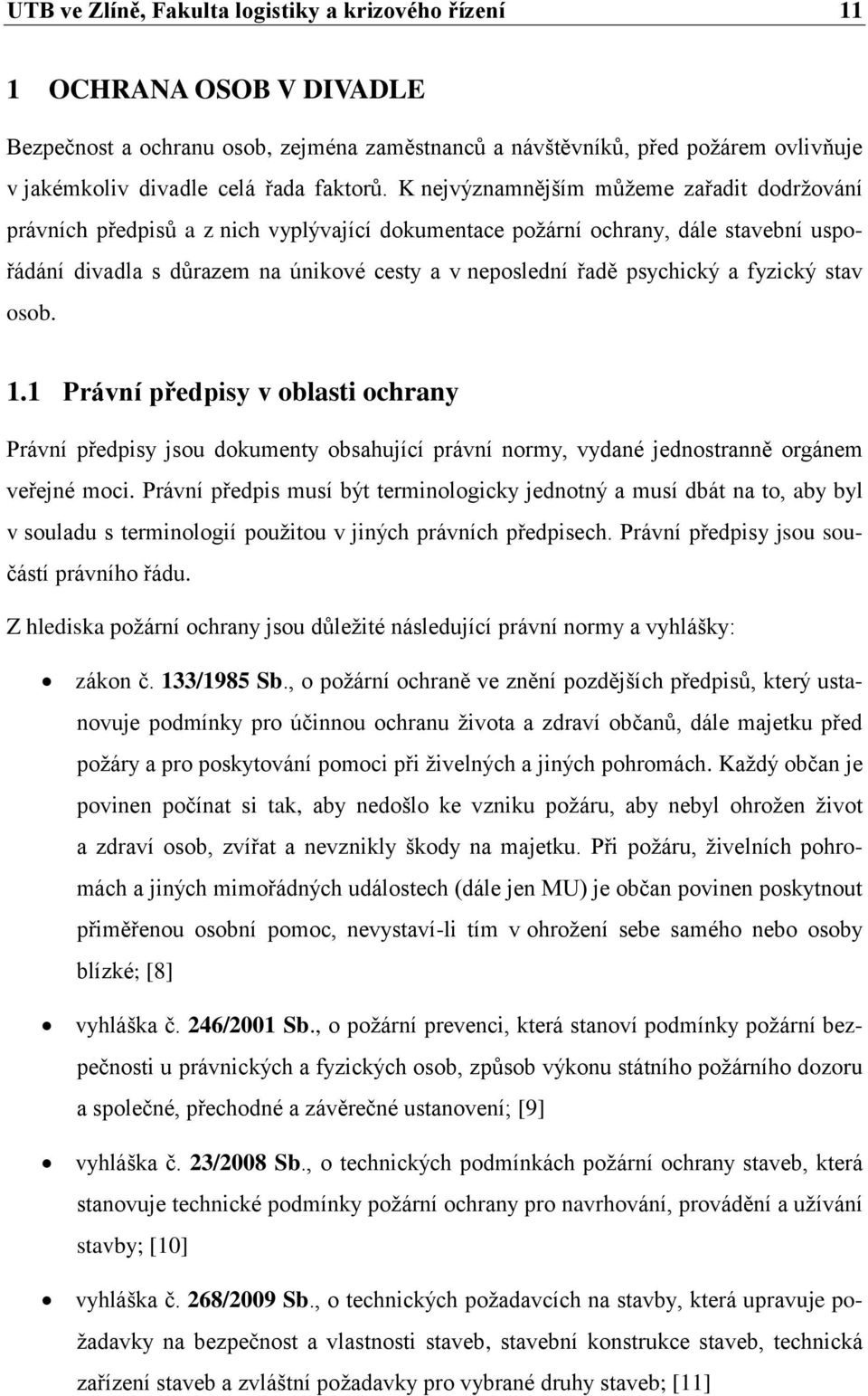 K nejvýznamnějším můžeme zařadit dodržování právních předpisů a z nich vyplývající dokumentace požární ochrany, dále stavební uspořádání divadla s důrazem na únikové cesty a v neposlední řadě