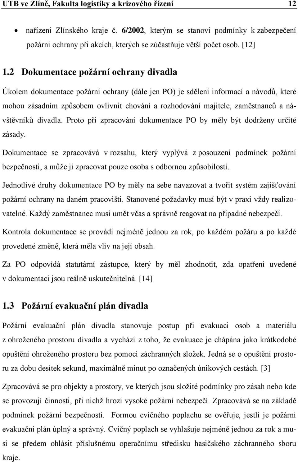 2 Dokumentace požární ochrany divadla Úkolem dokumentace požární ochrany (dále jen PO) je sdělení informací a návodů, které mohou zásadním způsobem ovlivnit chování a rozhodování majitele,