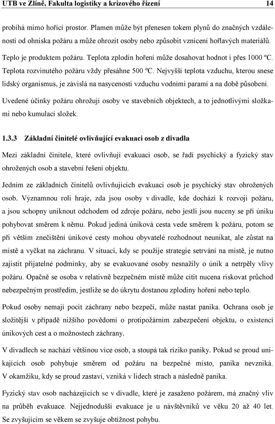 Teplota zplodin hoření může dosahovat hodnot i přes 1000 ºC. Teplota rozvinutého požáru vždy přesáhne 500 ºC.