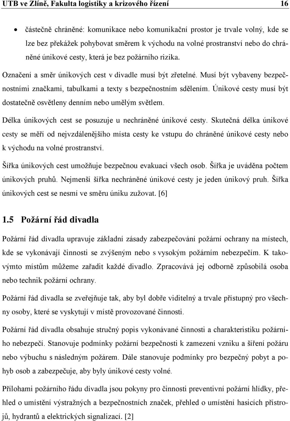 Musí být vybaveny bezpečnostními značkami, tabulkami a texty s bezpečnostním sdělením. Únikové cesty musí být dostatečně osvětleny denním nebo umělým světlem.