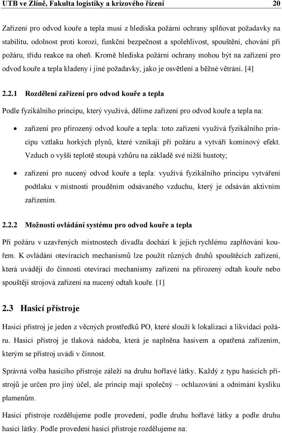 Kromě hlediska požární ochrany mohou být na zařízení pro odvod kouře a tepla kladeny i jiné požadavky, jako je osvětlení a běžné větrání. [4] 2.