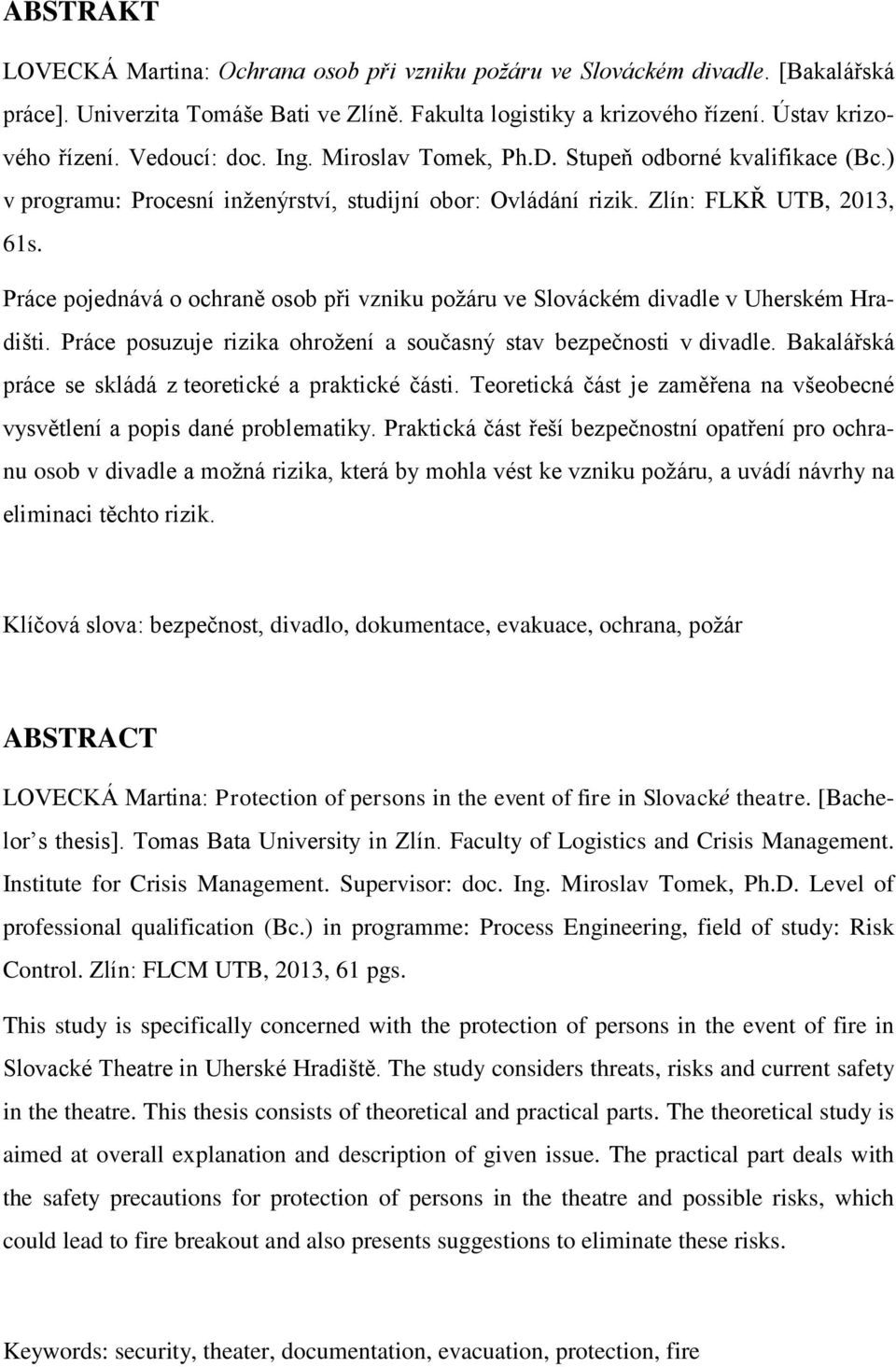 Práce pojednává o ochraně osob při vzniku požáru ve Slováckém divadle v Uherském Hradišti. Práce posuzuje rizika ohrožení a současný stav bezpečnosti v divadle.