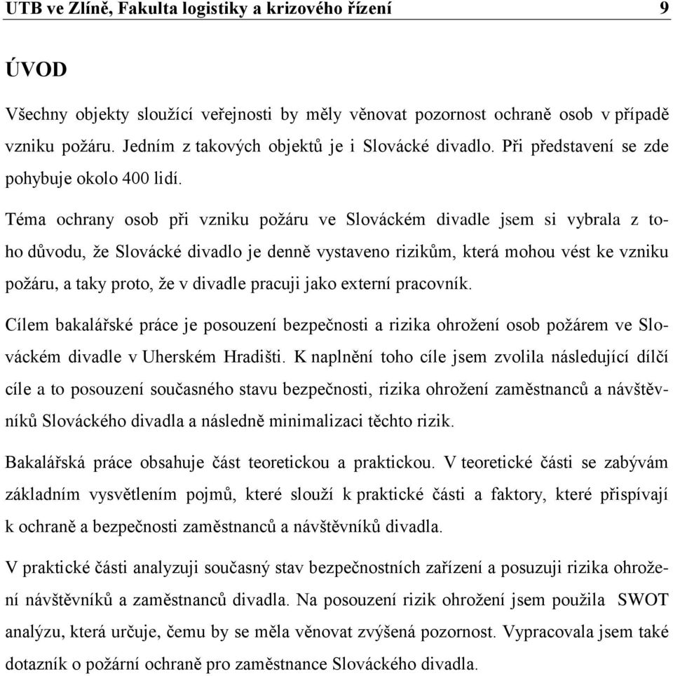 Téma ochrany osob při vzniku požáru ve Slováckém divadle jsem si vybrala z toho důvodu, že Slovácké divadlo je denně vystaveno rizikům, která mohou vést ke vzniku požáru, a taky proto, že v divadle