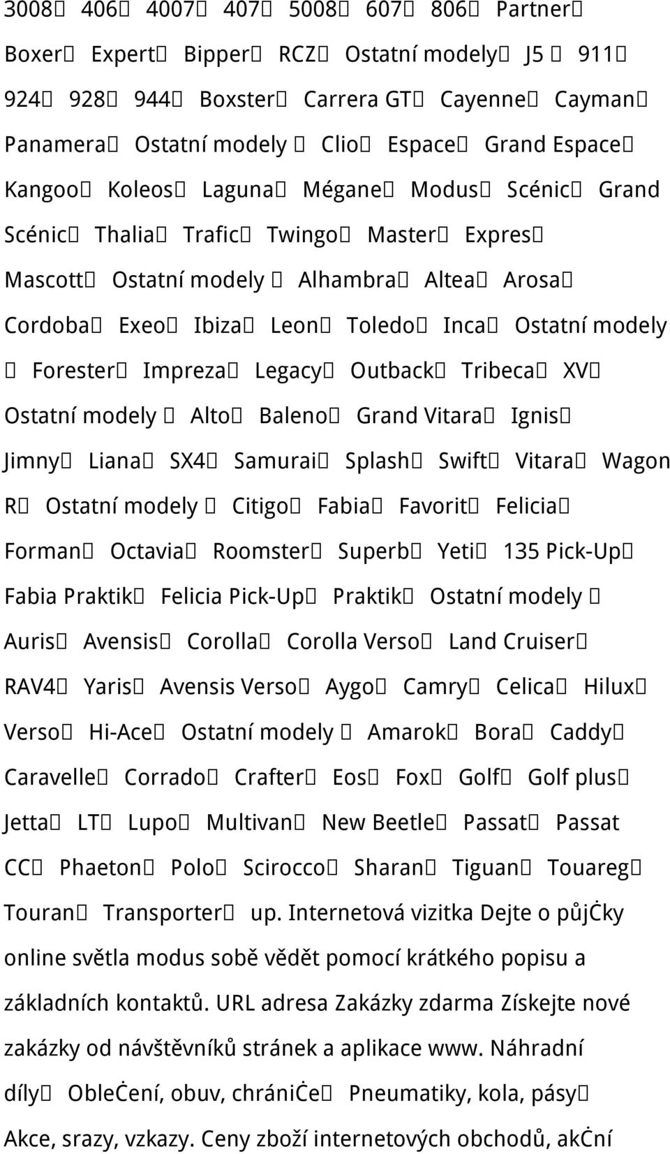 Outback Tribeca XV Ostatní modely Alto Baleno Grand Vitara Ignis Jimny Liana SX4 Samurai Splash Swift Vitara Wagon R Ostatní modely Citigo Fabia Favorit Felicia Forman Octavia Roomster Superb Yeti