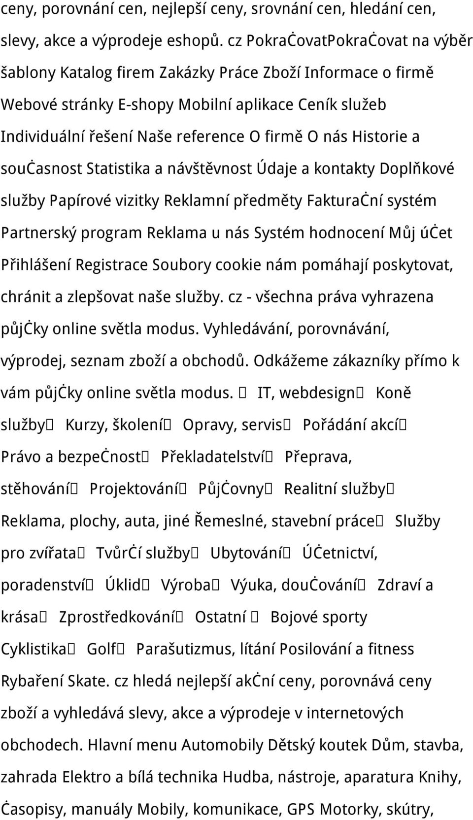 Historie a současnost Statistika a návštěvnost Údaje a kontakty Doplňkové služby Papírové vizitky Reklamní předměty Fakturační systém Partnerský program Reklama u nás Systém hodnocení Můj účet