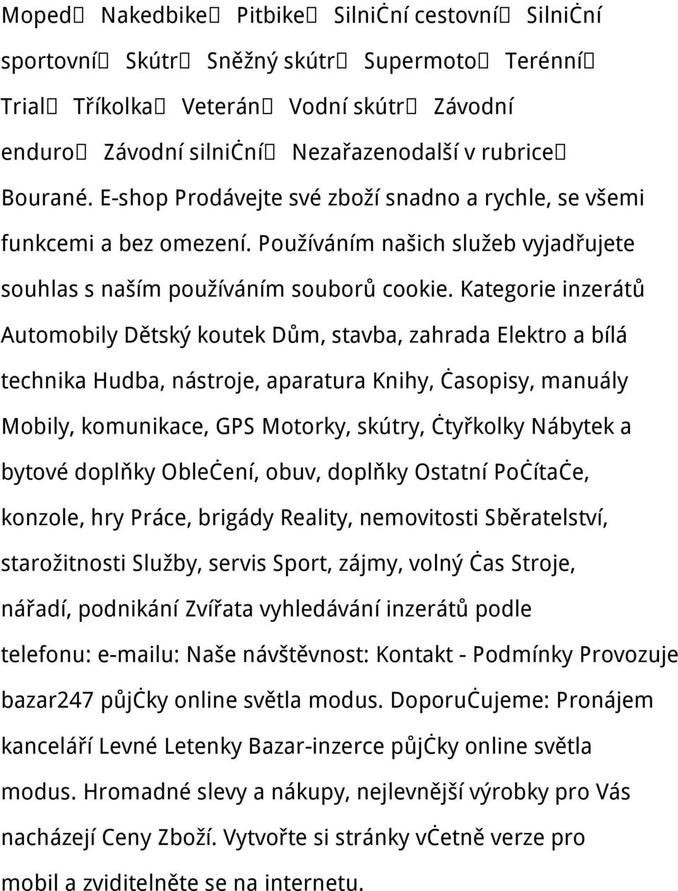 Kategorie inzerátů Automobily Dětský koutek Dům, stavba, zahrada Elektro a bílá technika Hudba, nástroje, aparatura Knihy, časopisy, manuály Mobily, komunikace, GPS Motorky, skútry, čtyřkolky Nábytek