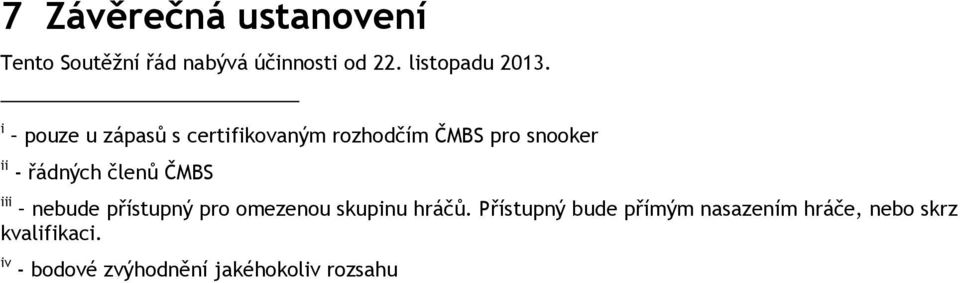 i pouze u zápasů s certifikovaným rozhodčím ČMBS pro snooker ii - řádných členů