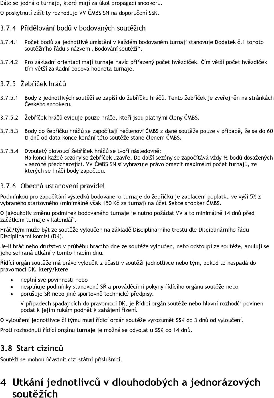 Čím větší počet hvězdiček tím větší základní bodová hodnota turnaje. 3.7.5 Žebříček hráčů 3.7.5.1 Body z jednotlivých soutěží se zapíší do žebříčku hráčů.