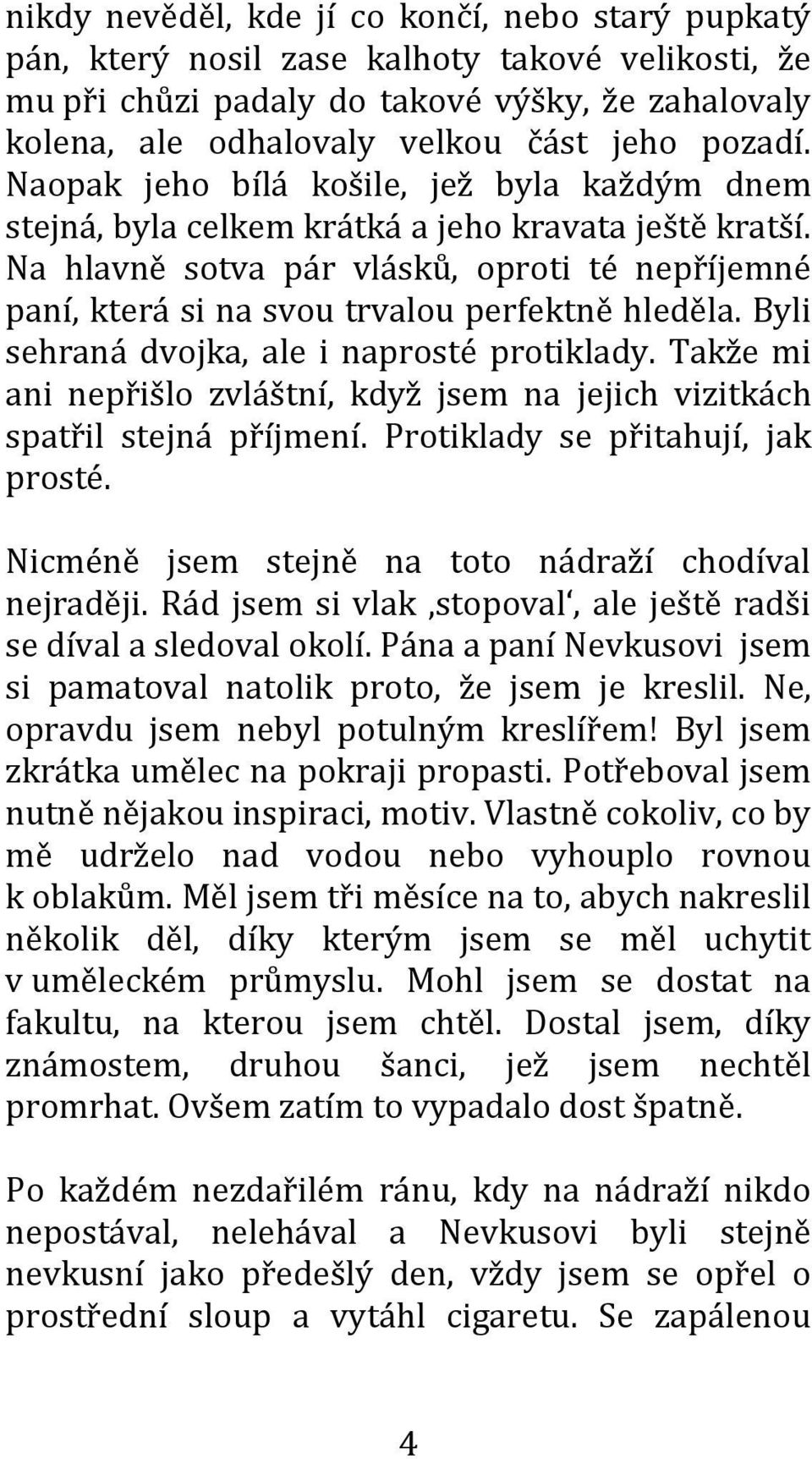 Byli sehraná dvojka, ale i naprosté protiklady. Takže mi ani nepřišlo zvláštní, když jsem na jejich vizitkách spatřil stejná příjmení. Protiklady se přitahují, jak prosté.