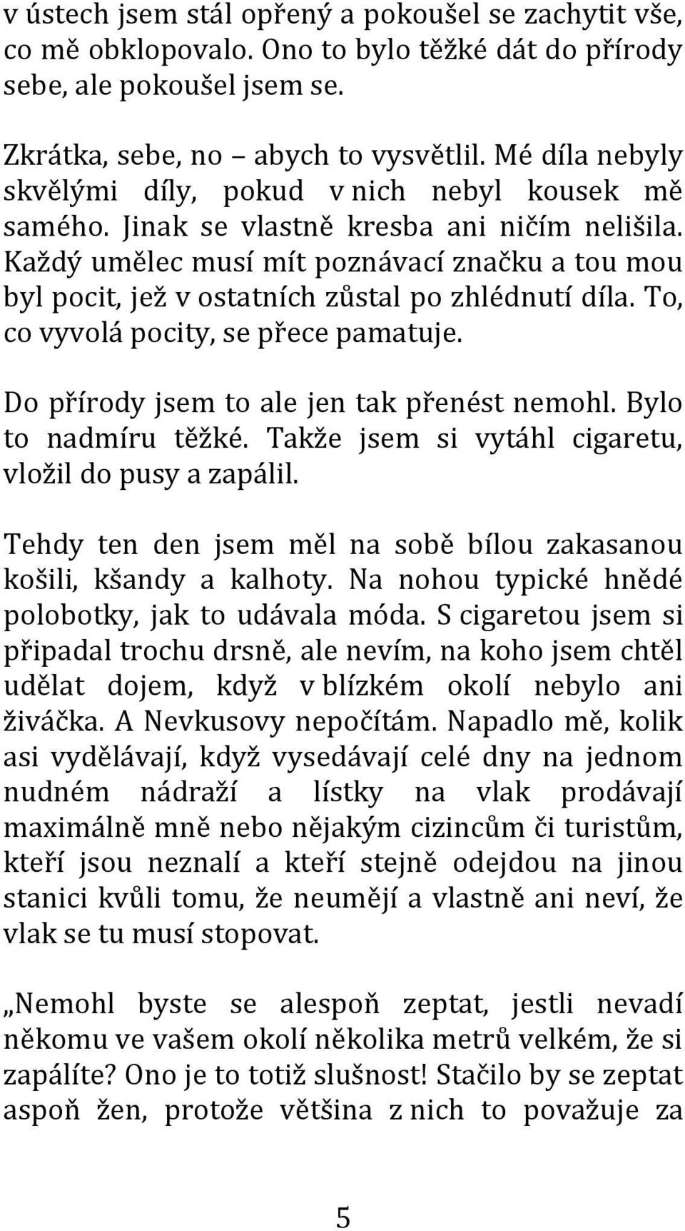 Každý umělec musí mít poznávací značku a tou mou byl pocit, jež v ostatních zůstal po zhlédnutí díla. To, co vyvolá pocity, se přece pamatuje. Do přírody jsem to ale jen tak přenést nemohl.