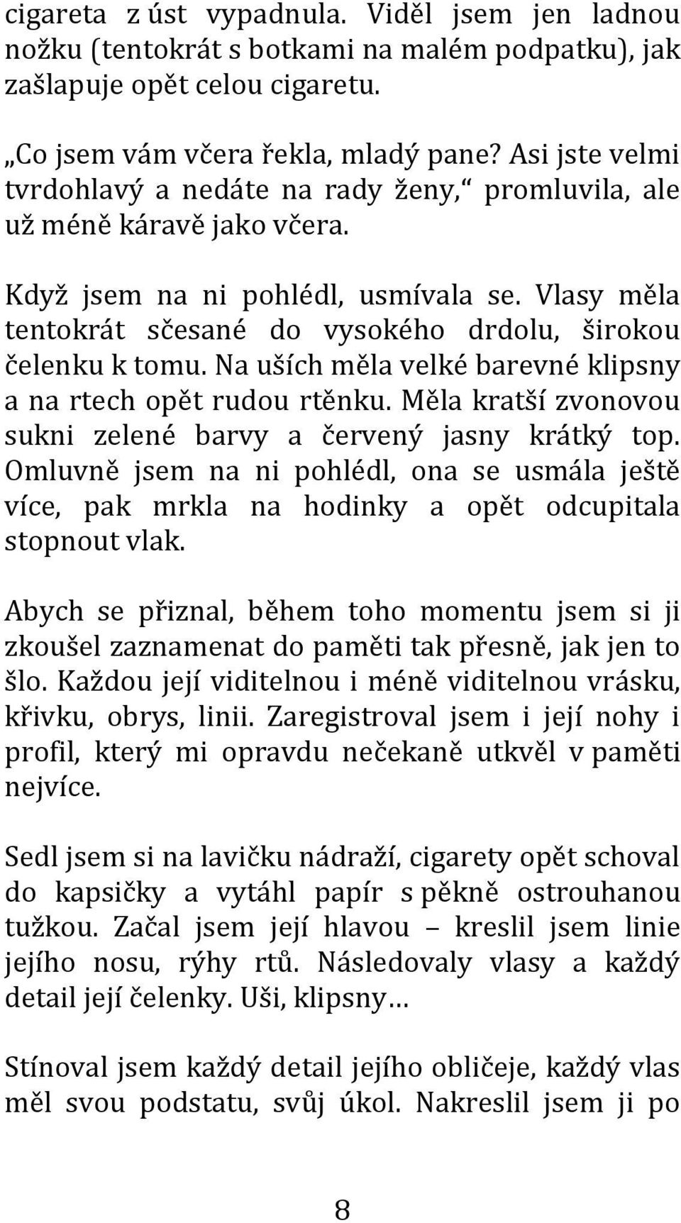 Vlasy měla tentokrát sčesané do vysokého drdolu, širokou čelenku k tomu. Na uších měla velké barevné klipsny a na rtech opět rudou rtěnku.