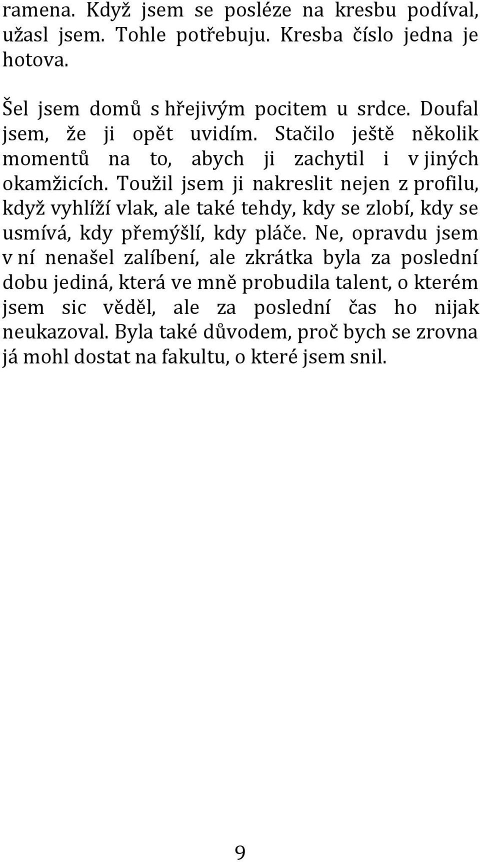 Toužil jsem ji nakreslit nejen z profilu, když vyhlíží vlak, ale také tehdy, kdy se zlobí, kdy se usmívá, kdy přemýšlí, kdy pláče.