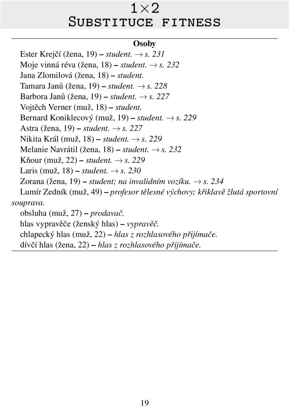 s. 229 Laris (muž, 18) student. s. 230 Zorana (žena, 19) student; na invalidním vozíku. s. 234 Lumír Zedník (muž, 49) profesor tělesné výchovy; křiklavě žlutá sportovní souprava.