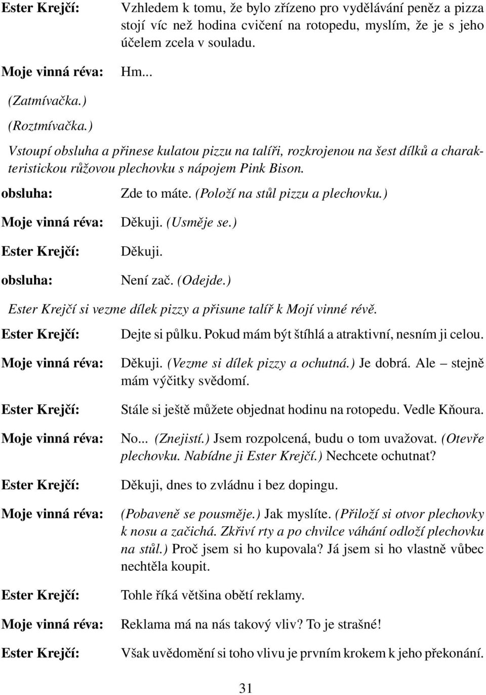 ) obsluha: Děkuji. (Usměje se.) Děkuji. Není zač. (Odejde.) Ester Krejčí si vezme dílek pizzy a přisune talíř k Mojí vinné révě. Dejte si půlku. Pokud mám být štíhlá a atraktivní, nesním ji celou.