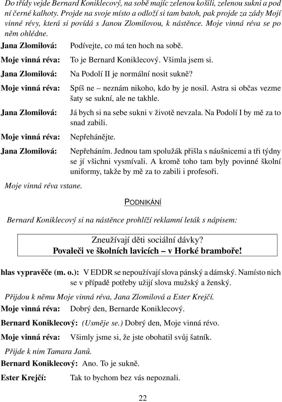 To je Bernard Koniklecový. Všimla jsem si. Na Podolí II je normální nosit sukně? Spíš ne neznám nikoho, kdo by je nosil. Astra si občas vezme šaty se sukní, ale ne takhle.