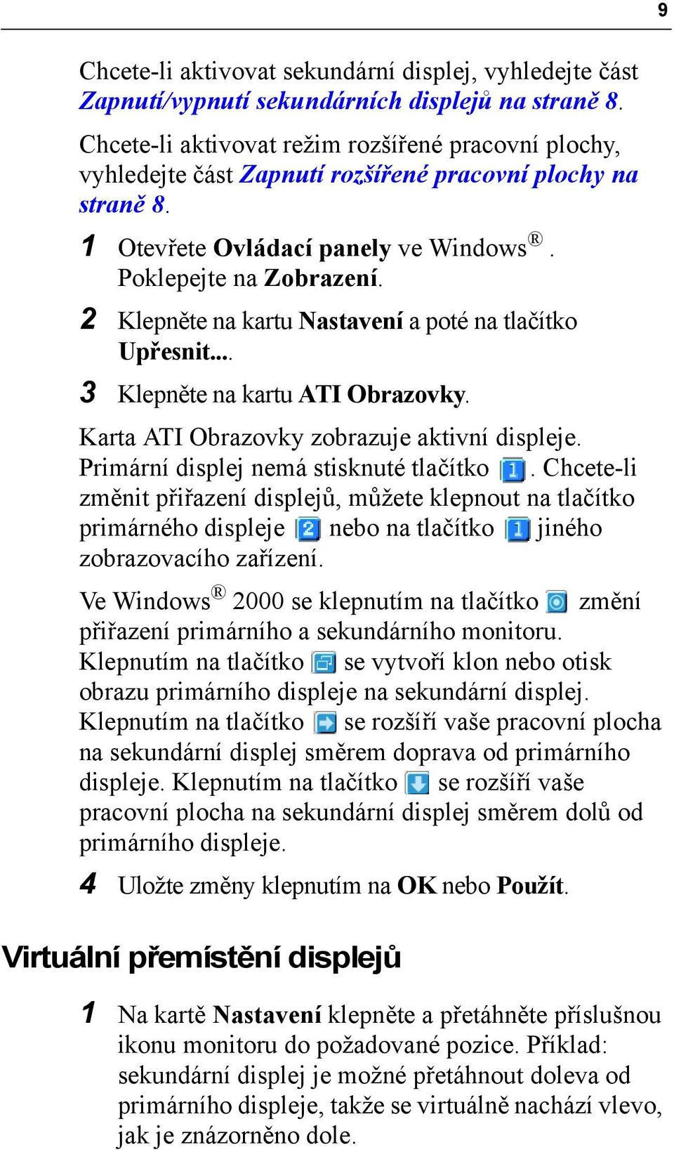 2 Klepněte na kartu Nastavení a poté na tlačítko Upřesnit... 3 Klepněte na kartu ATI Obrazovky. Karta ATI Obrazovky zobrazuje aktivní displeje. Primární displej nemá stisknuté tlačítko.