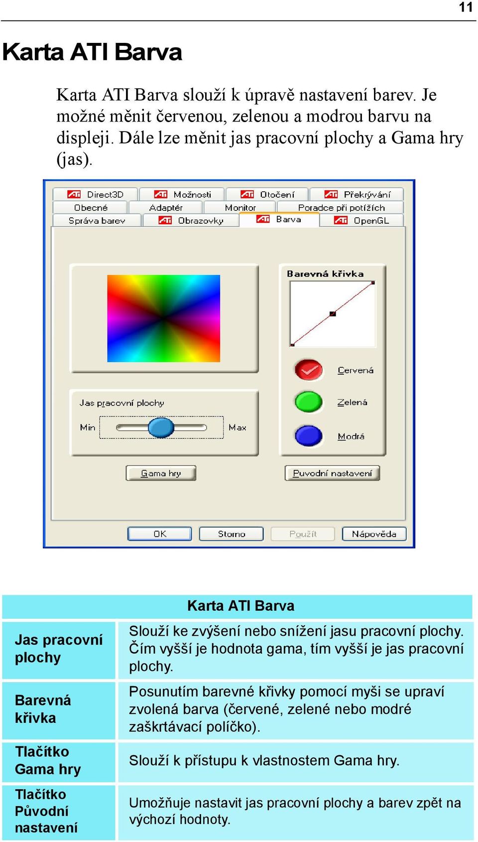 Jas pracovní plochy Barevná křivka Tlačítko Gama hry Tlačítko Původní nastavení Karta ATI Barva Slouží ke zvýšení nebo snížení jasu pracovní plochy.