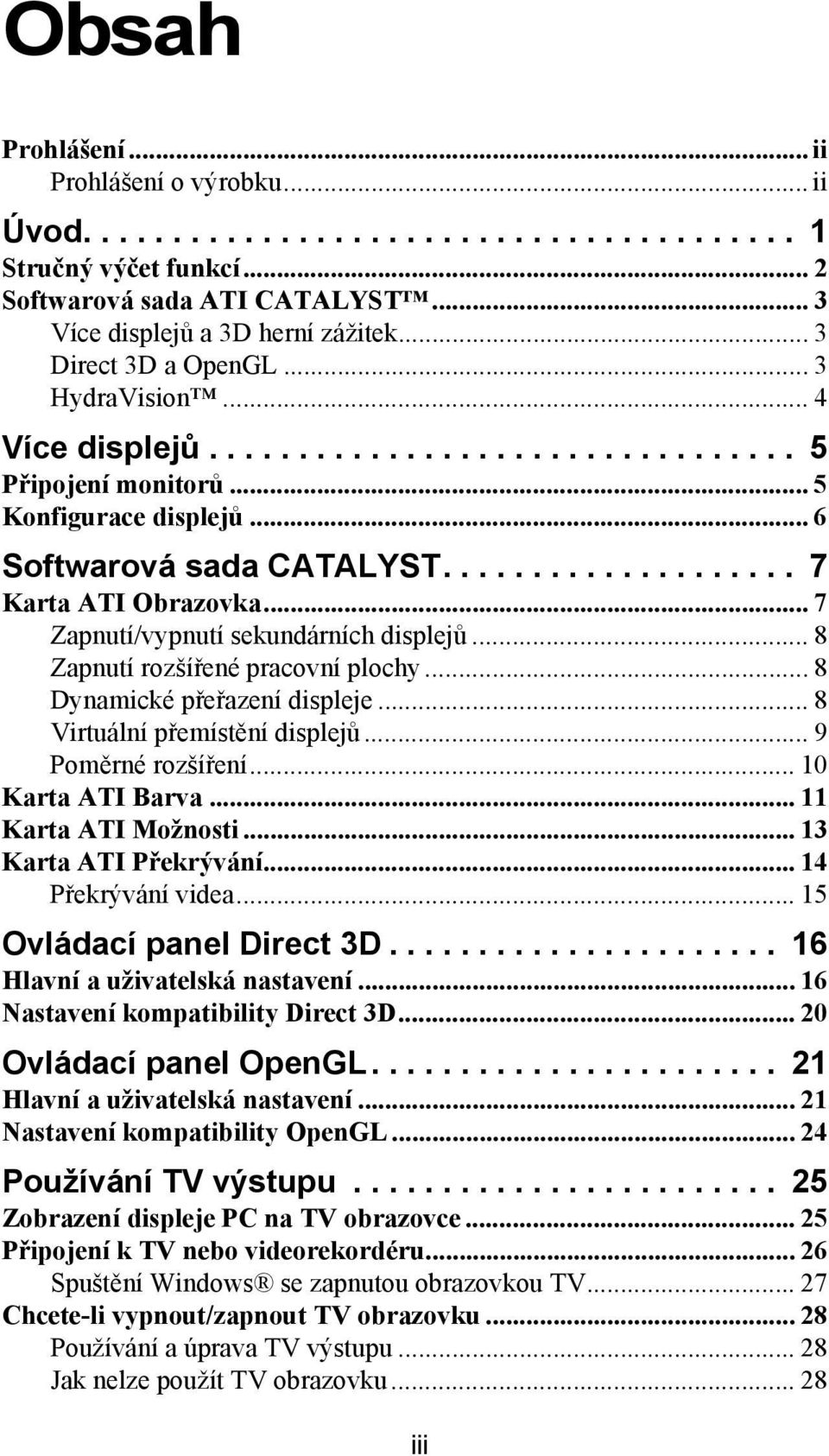 .. 7 Zapnutí/vypnutí sekundárních displejů... 8 Zapnutí rozšířené pracovní plochy... 8 Dynamické přeřazení displeje... 8 Virtuální přemístění displejů... 9 Poměrné rozšíření... 10 Karta ATI Barva.