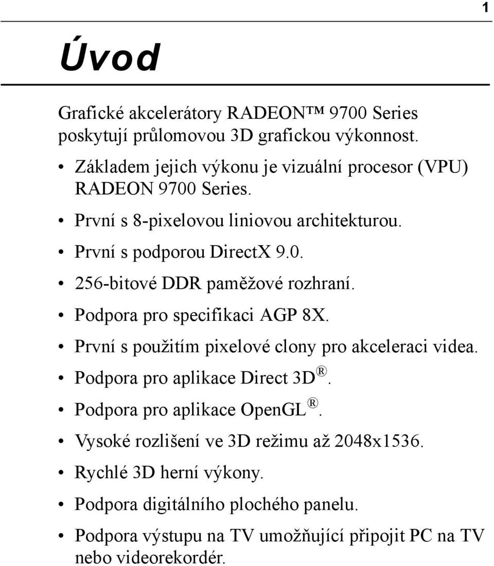 Podpora pro specifikaci AGP 8X. První s použitím pixelové clony pro akceleraci videa. Podpora pro aplikace Direct 3D. Podpora pro aplikace OpenGL.