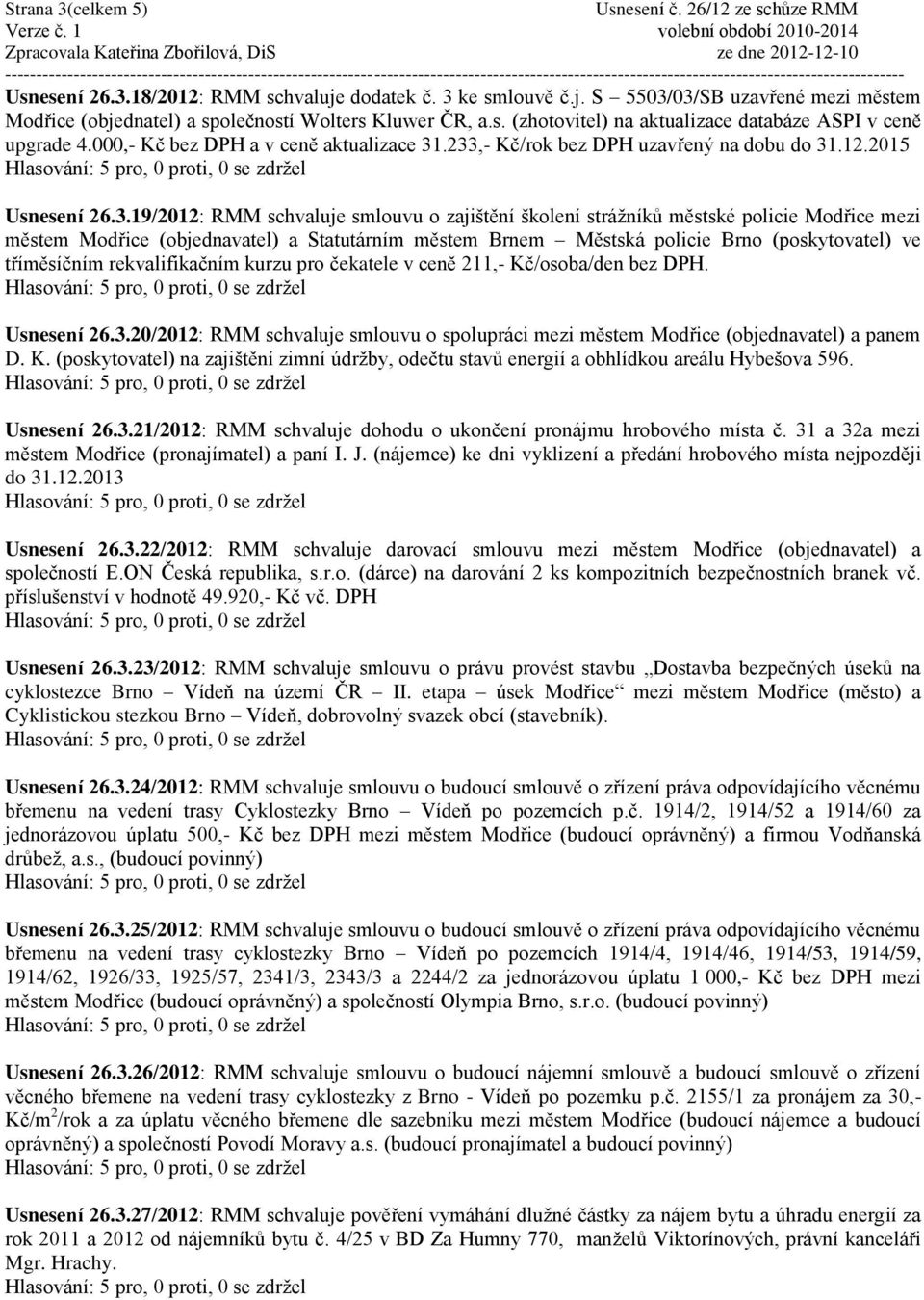 .233,- Kč/rok bez DPH uzavřený na dobu do 31.12.2015 Usnesení 26.3.19/2012: RMM schvaluje smlouvu o zajištění školení stráţníků městské policie Modřice mezi městem Modřice (objednavatel) a