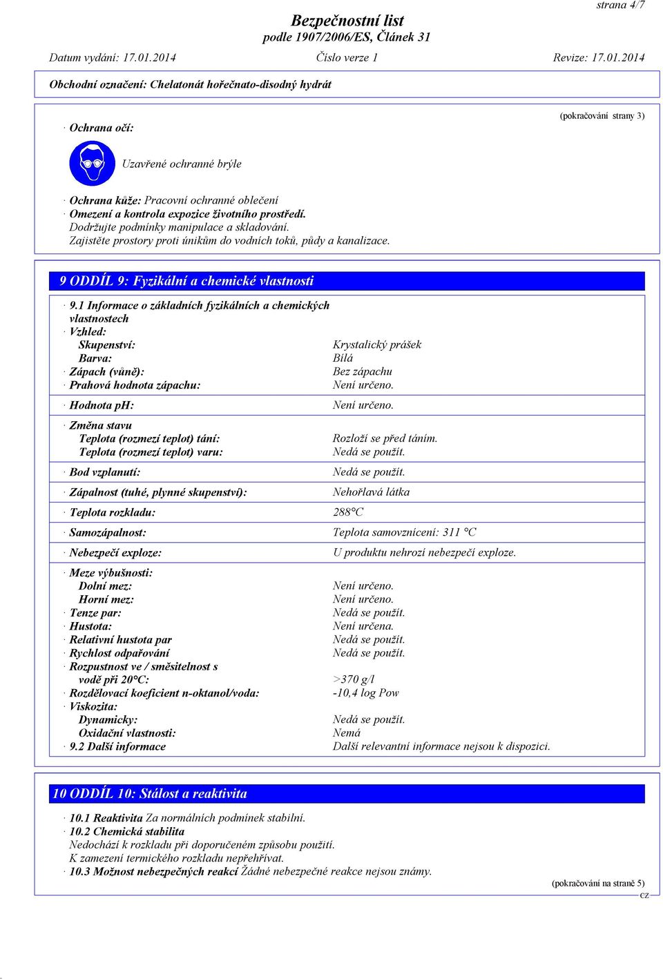 1 Informace o základních fyzikálních a chemických vlastnostech Vzhled: Skupenství: Krystalický prášek Bílá Barva: Zápach (vůně): Bez zápachu Prahová hodnota zápachu: Není určeno.