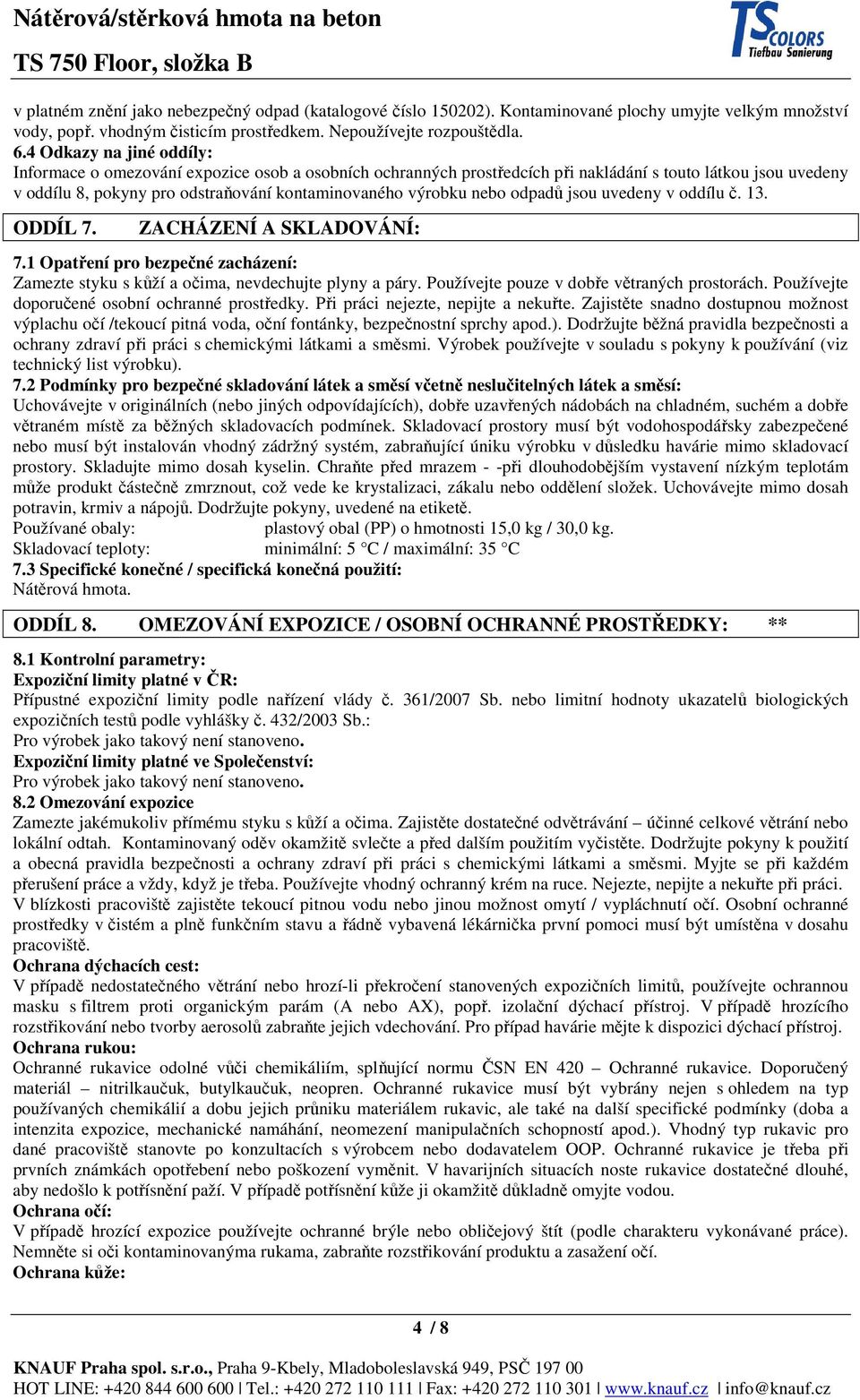 nebo odpadů jsou uvedeny v oddílu č. 13. ODDÍL 7. ZACHÁZENÍ A SKLADOVÁNÍ: 7.1 Opatření pro bezpečné zacházení: Zamezte styku s kůží a očima, nevdechujte plyny a páry.