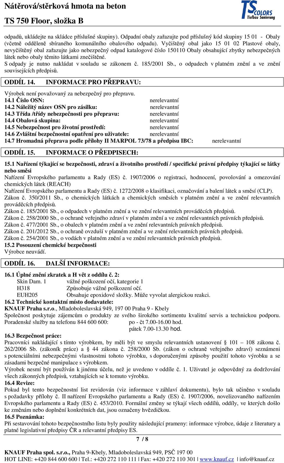 S odpady je nutno nakládat v souladu se zákonem č. 185/2001 Sb., o odpadech v platném znění a ve znění souvisejících předpisů. ODDÍL 14.