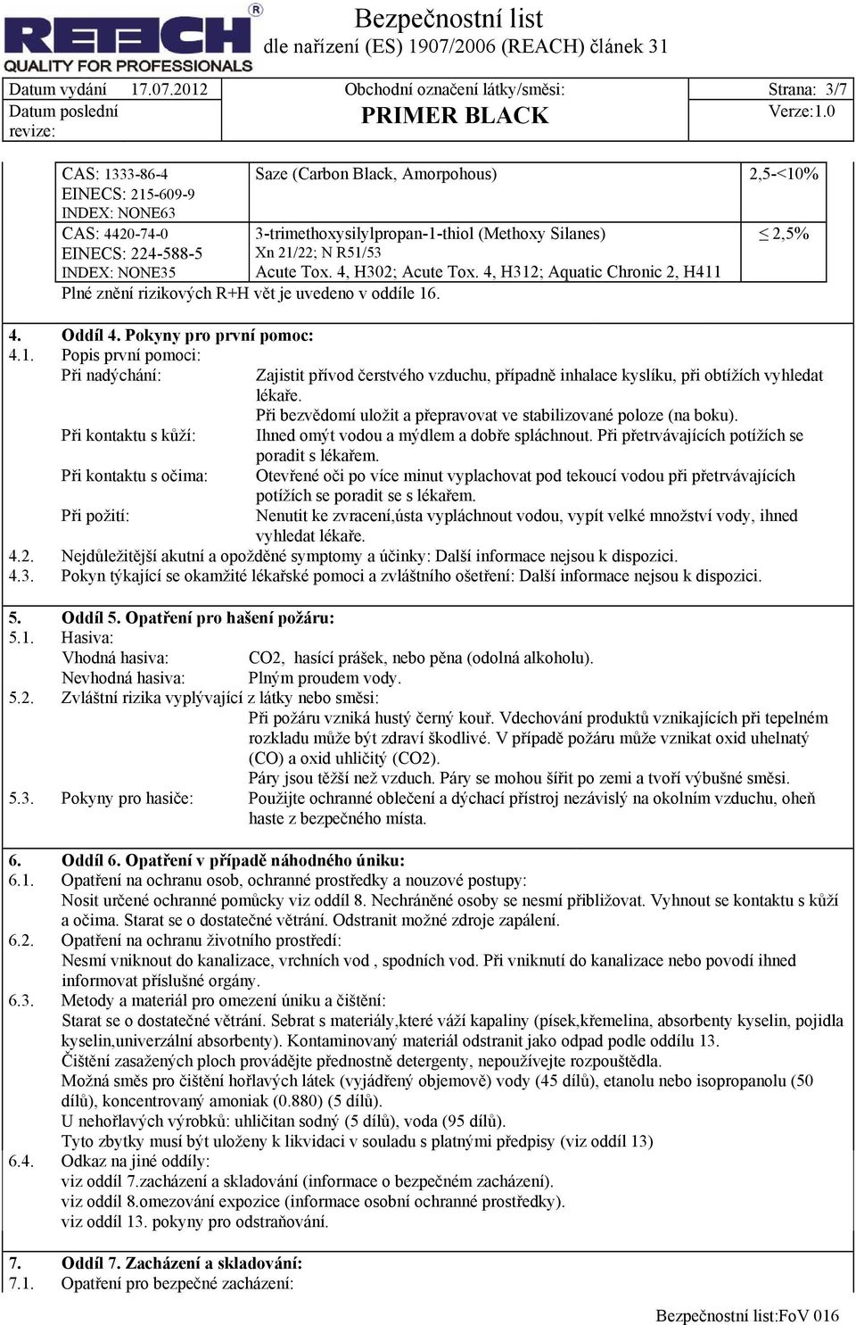 3-trimethoxysilylpropan-1-thiol (Methoxy Silanes) Xn 21/22; N R51/53 Acute Tox. 4, H302; Acute Tox. 4, H312; Aquatic Chronic 2, H411 Plné znění rizikových R+H vět je uvedeno v oddíle 16. 2,5% 4.