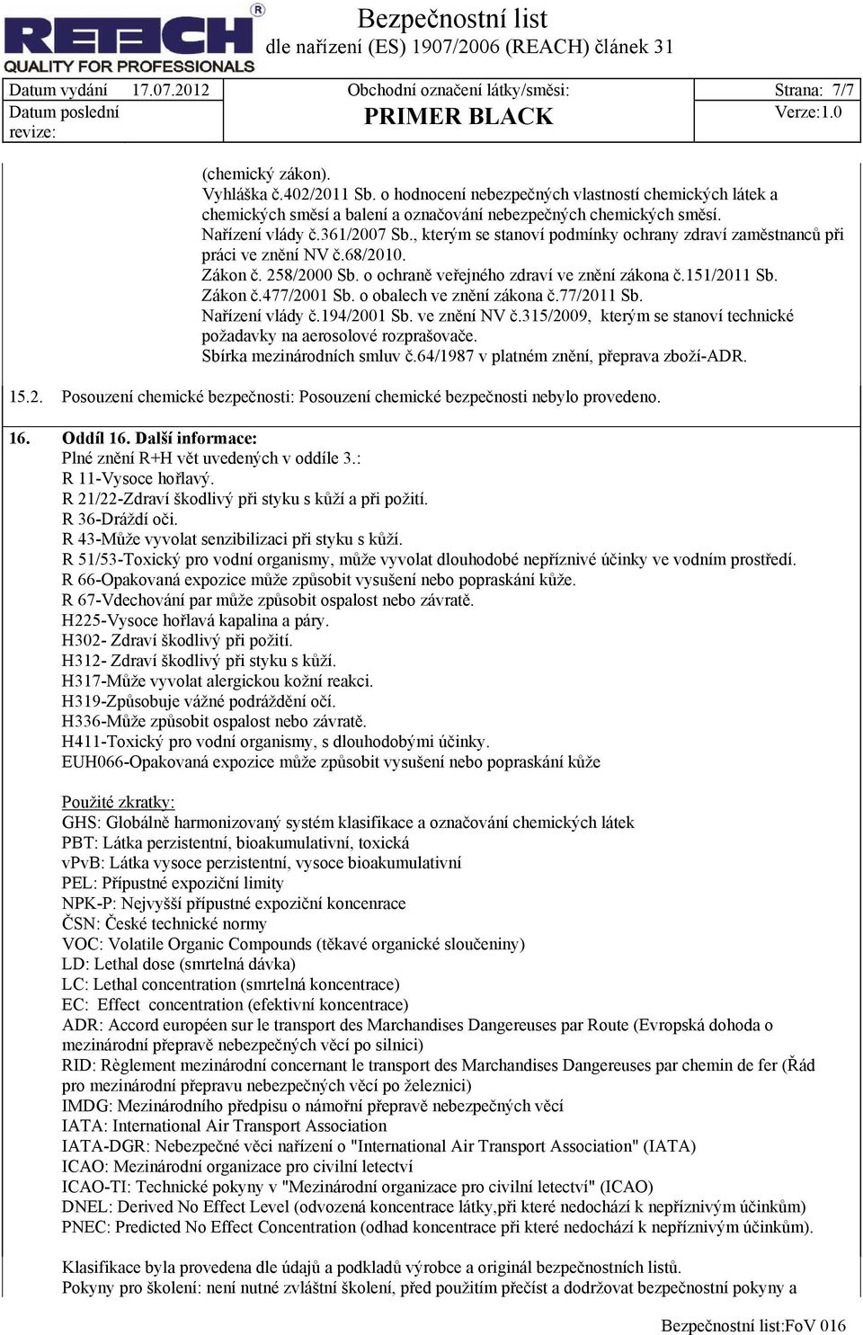 , kterým se stanoví podmínky ochrany zdraví zaměstnanců při práci ve znění NV č.68/2010. Zákon č. 258/2000 Sb. o ochraně veřejného zdraví ve znění zákona č.151/2011 Sb. Zákon č.477/2001 Sb.