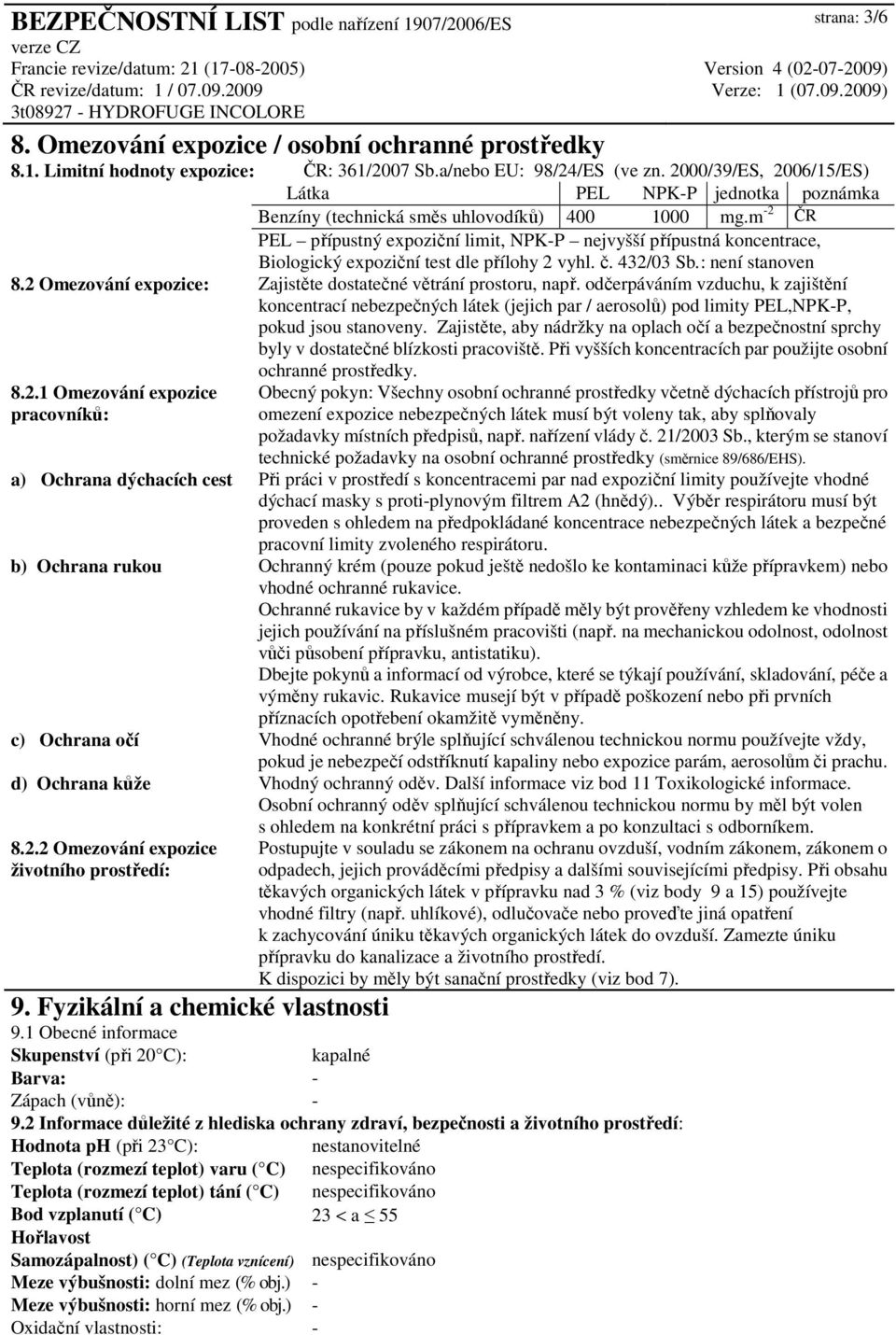 m -2 ČR PEL přípustný expoziční limit, NPK-P nejvyšší přípustná koncentrace, Biologický expoziční test dle přílohy 2 vyhl. č. 432/03 Sb.: není stanoven 8.