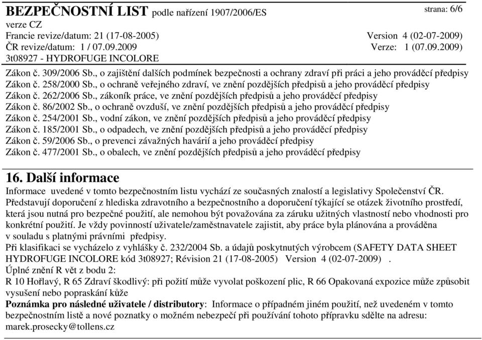 , o ochraně ovzduší, ve znění pozdějších předpisů a jeho prováděcí předpisy Zákon č. 254/2001 Sb., vodní zákon, ve znění pozdějších předpisů a jeho prováděcí předpisy Zákon č. 185/2001 Sb.