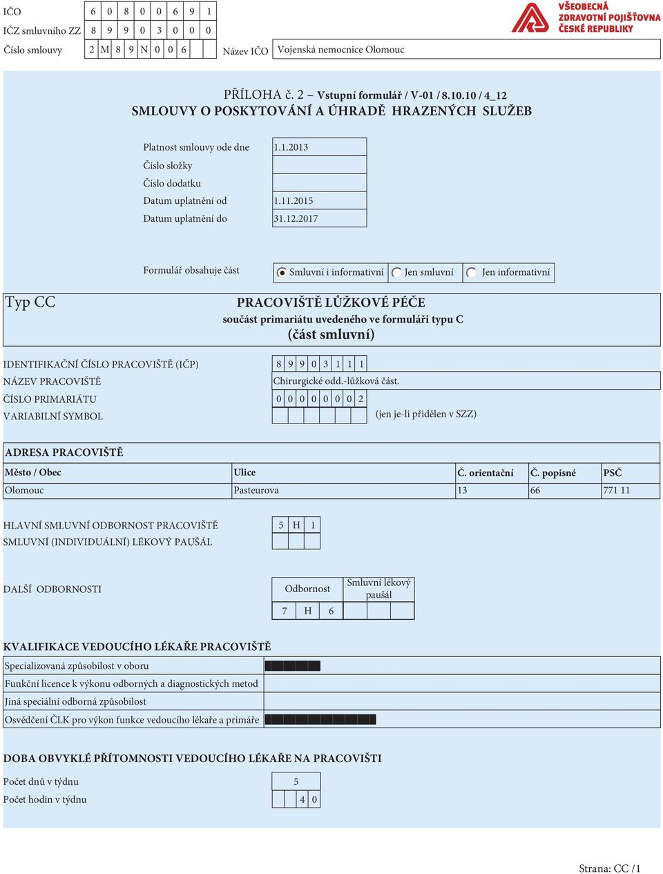 primariátu uvedeného ve formuláři typu C (část smluvní) IDENTIFIKAČNÍ ČÍSLO PRACOVIŠTĚ (IČP) 8 0 NÁZEV PRACOVIŠTĚ Chirurgické odd.-lůžková část.