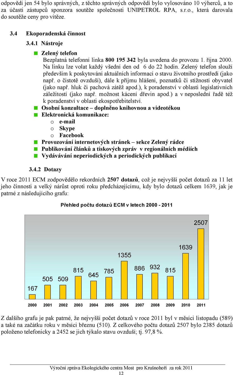 Zelený telefon slouží především k poskytování aktuálních informací o stavu životního prostředí (jako např. o čistotě ovzduší), dále k příjmu hlášení, poznatků či stížností obyvatel (jako např.