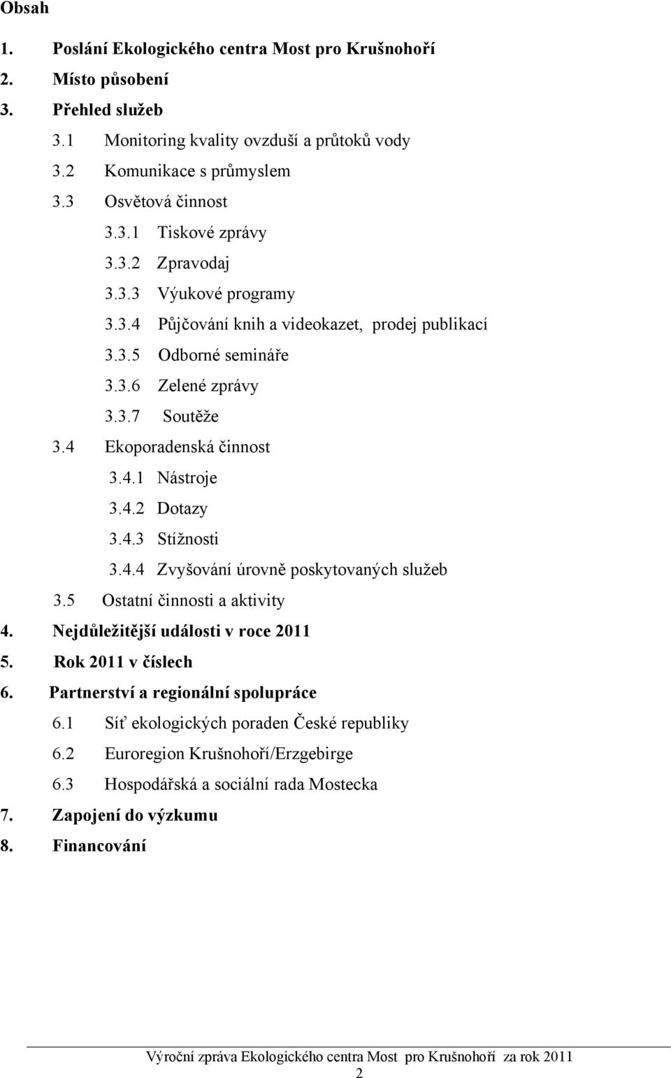 4.3 Stížnosti 3.4.4 Zvyšování úrovně poskytovaných služeb 3.5 Ostatní činnosti a aktivity 4. Nejdůležitější události v roce 2011 5. Rok 2011 v číslech 6.