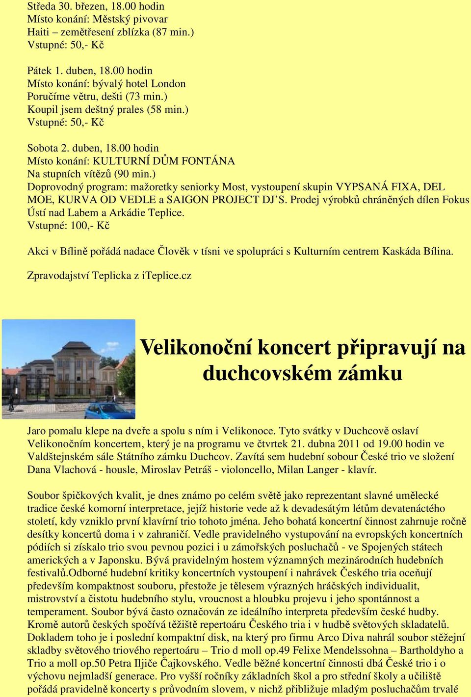 00 hodin Místo konání: KULTURNÍ DŮM FONTÁNA Na stupních vítězů (90 min.) Doprovodný program: mažoretky seniorky Most, vystoupení skupin VYPSANÁ FIXA, DEL MOE, KURVA OD VEDLE a SAIGON PROJECT DJ S.