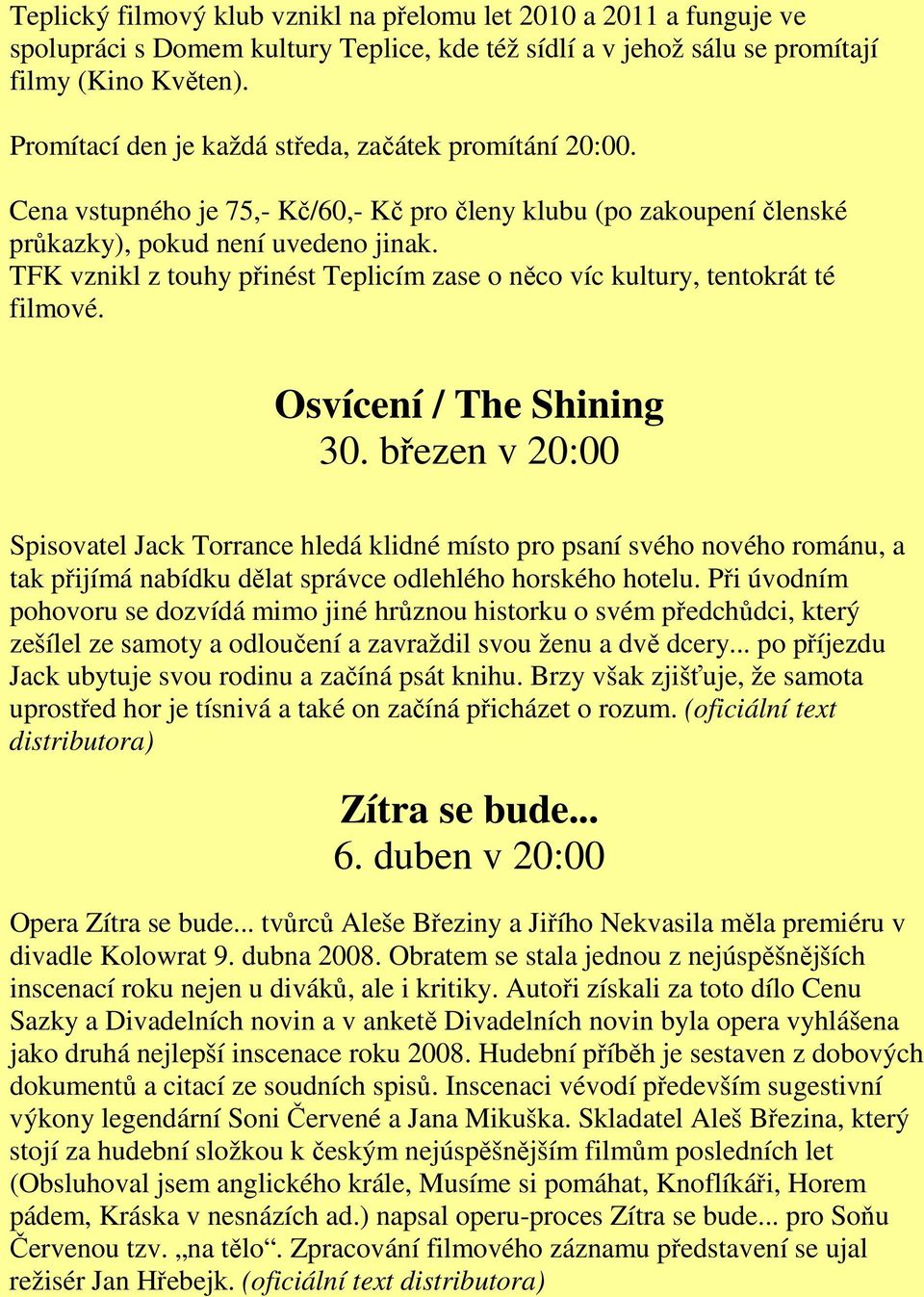 TFK vznikl z touhy přinést Teplicím zase o něco víc kultury, tentokrát té filmové. Osvícení / The Shining 30.