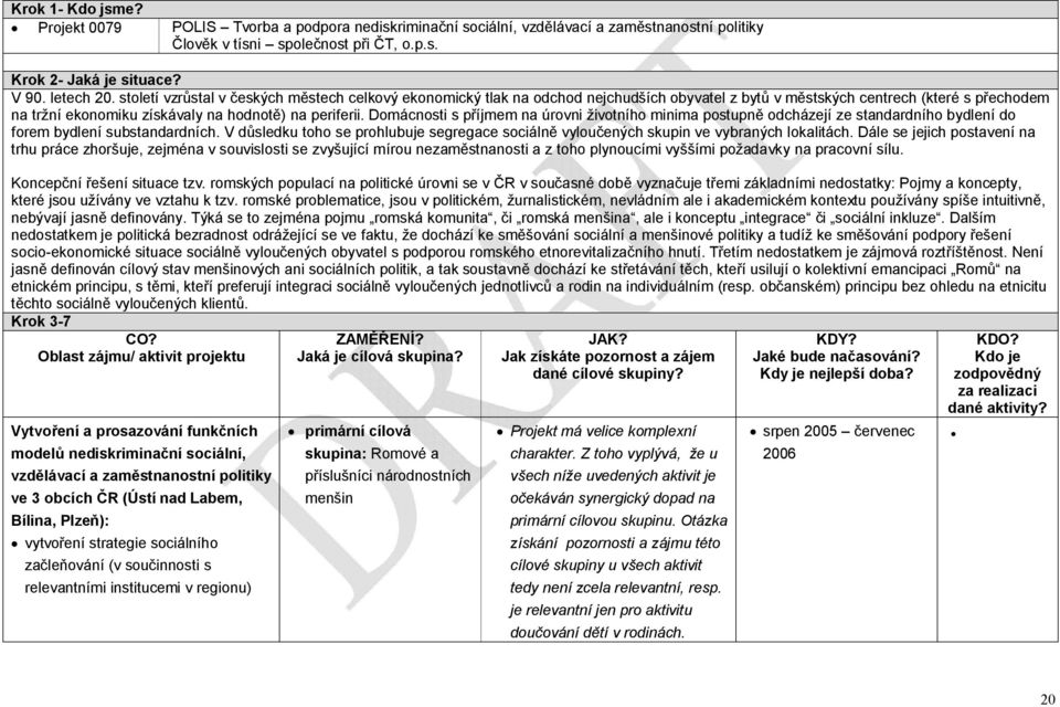 Domácnosti s příjmem na úrovni životního minima postupně odcházejí ze standardního bydlení do forem bydlení substandardních.