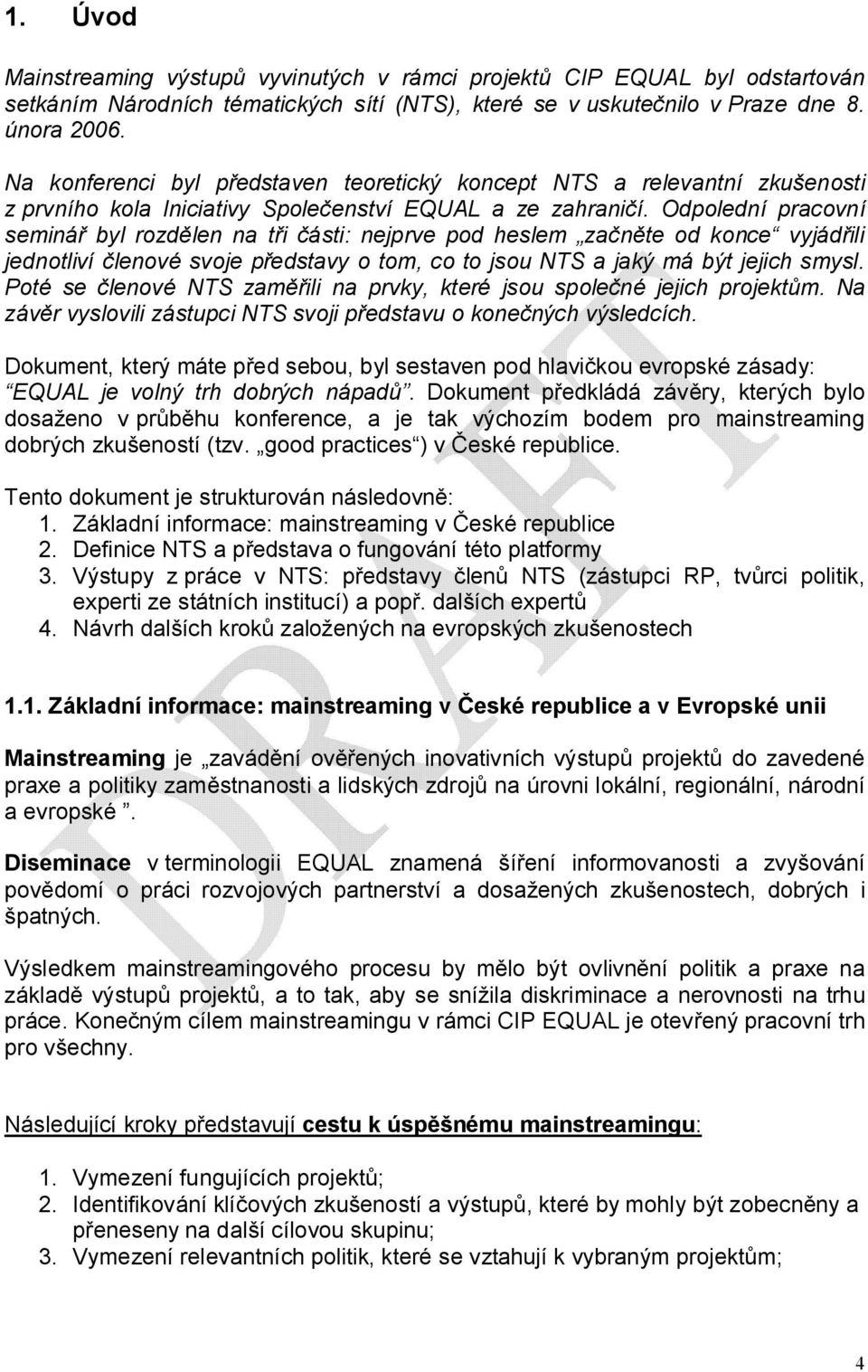 Odpolední pracovní seminář byl rozdělen na tři části: nejprve pod heslem začněte od konce vyjádřili jednotliví členové svoje představy o tom, co to jsou NTS a jaký má být jejich smysl.