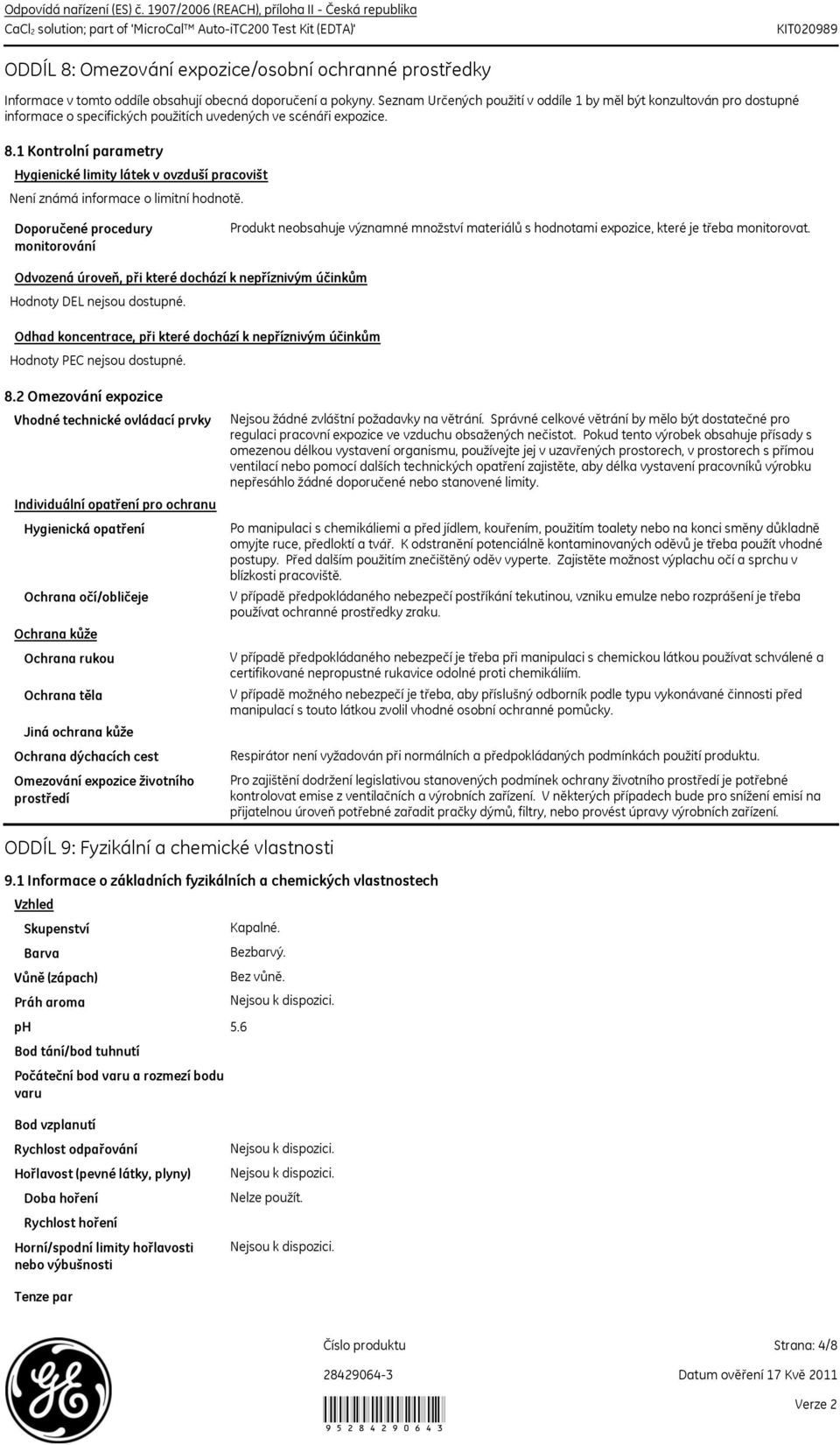 obecná doporučení a pokyny. Seznam Určených použití v oddíle 1 by měl být konzultován pro dostupné informace o specifických použitích uvedených ve scénáři expozice. 8.