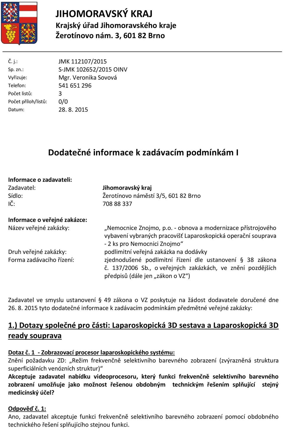 2015 Dodatečné informace k zadávacím podmínkám I Informace o zadavateli: Zadavatel: Jihomoravský kraj Sídlo: Žerotínovo náměstí 3/5, 601 82 Brno IČ: 708 88 337 Informace o veřejné zakázce: Název