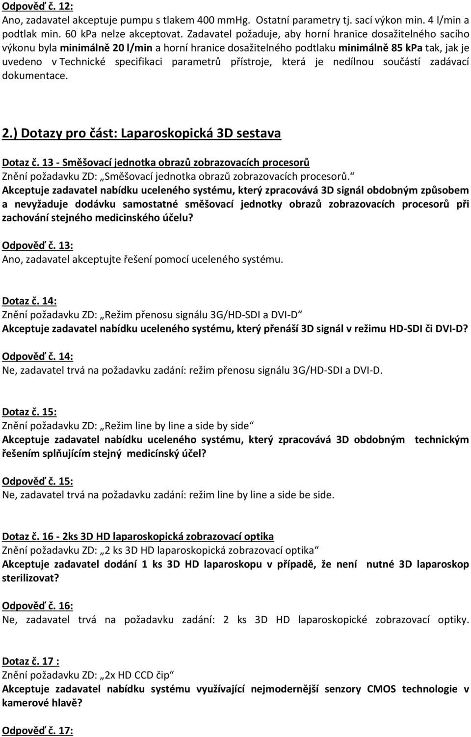 přístroje, která je nedílnou součástí zadávací dokumentace. 2.) Dotazy pro část: Laparoskopická 3D sestava Dotaz č.