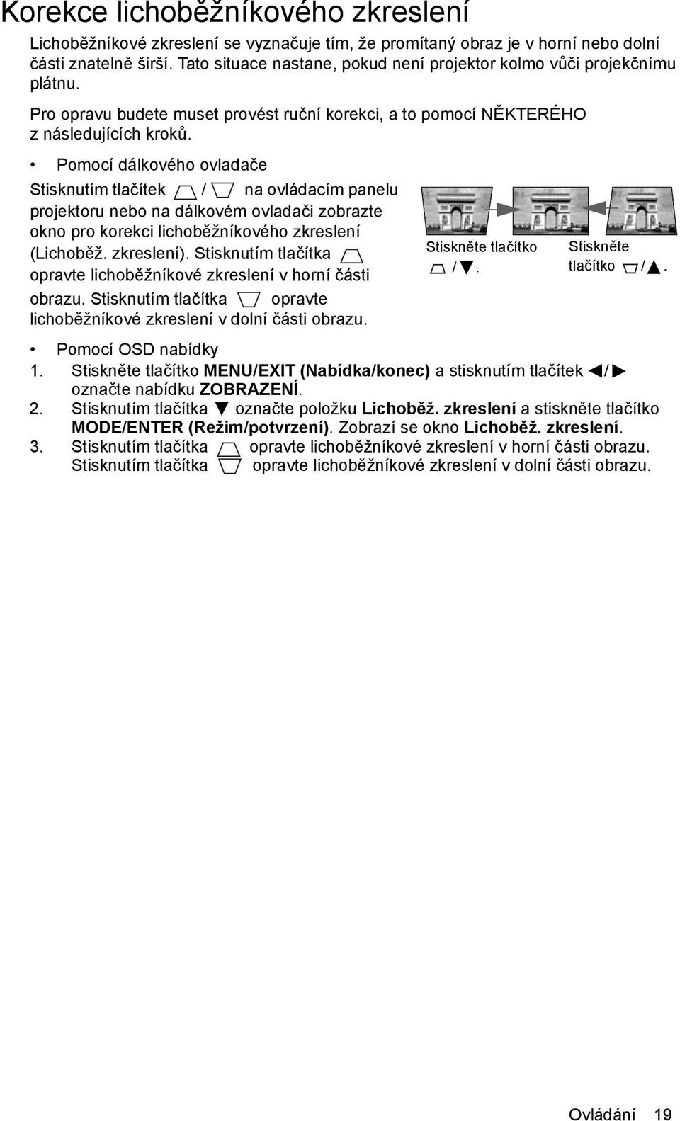 Pomocí dálkového ovladače Stisknutím tlačítek / na ovládacím panelu projektoru nebo na dálkovém ovladači zobrazte okno pro korekci lichoběžníkového zkreslení (Lichoběž. zkreslení).