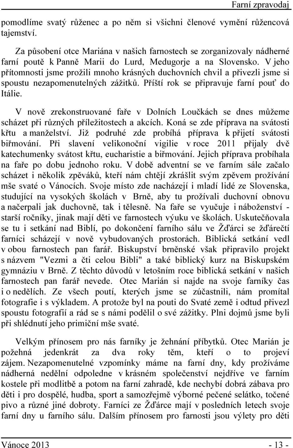 V jeho přítomnosti jsme prožili mnoho krásných duchovních chvil a přivezli jsme si spoustu nezapomenutelných zážitků. Příští rok se připravuje farní pouť do Itálie.