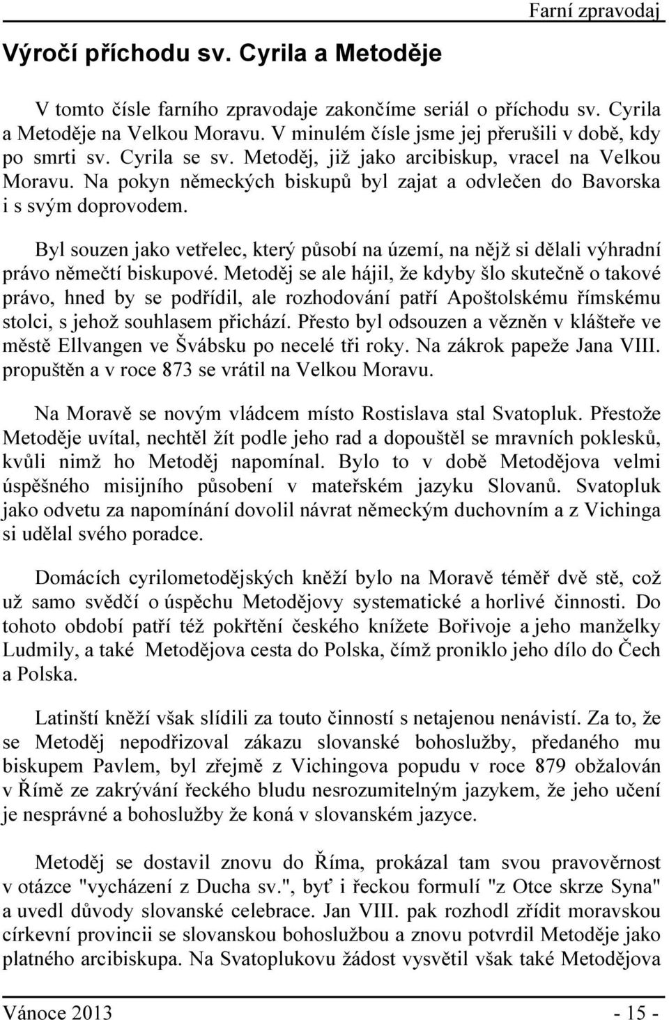 Byl souzen jako vetřelec, který působí na území, na nějž si dělali výhradní právo němečtí biskupové.