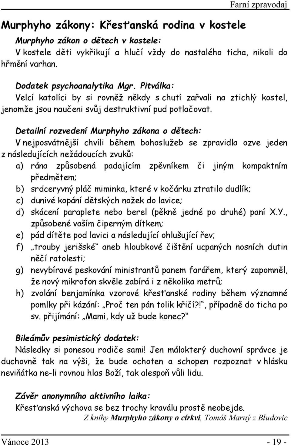 Detailní rozvedení Murphyho zákona o dětech: V nejposvátnější chvíli během bohoslužeb se zpravidla ozve jeden z následujících nežádoucích zvuků: a) rána způsobená padajícím zpěvníkem či jiným